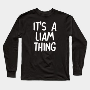 IT'S A LIAM THING Funny Birthday Men Name Gift Idea Long Sleeve T-Shirt